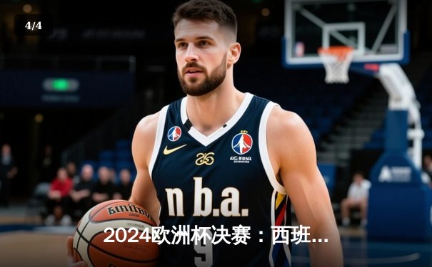 2024欧洲杯决赛：西班牙2-1险胜英格兰，罗德里加时绝杀助斗牛士军团四度封王 - 4
