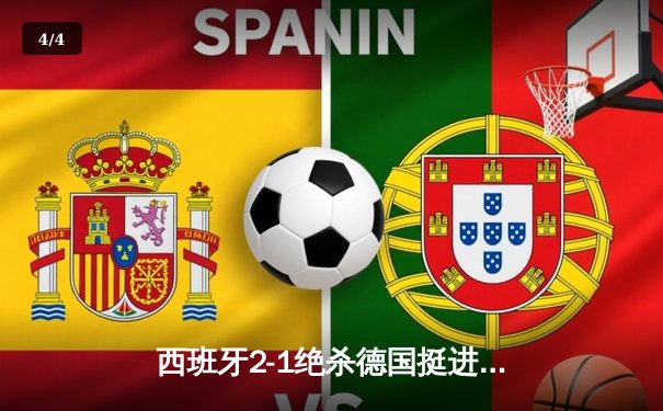 西班牙2-1绝杀德国挺进四强，奥尔莫传射建功创历史 - 4